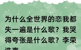 為什么全世界的戀我都失一遍是什么歌？我哭得夸張是什么歌？李榮浩喜劇之王歌詞