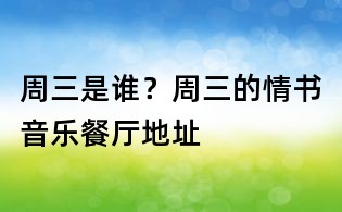 周三是誰?周三的情書音樂餐廳地址