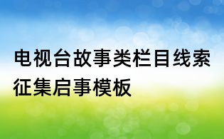 電視臺(tái)故事類欄目線索征集啟事模板