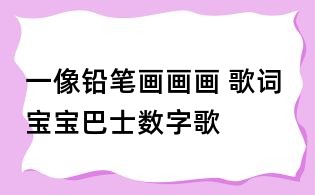 一像鉛筆畫(huà)畫(huà)畫(huà) 歌詞 寶寶巴士數(shù)字歌