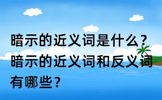 暗示的近義詞是什么?暗示的近義詞和反義詞有哪些?