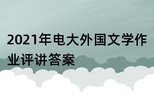 2021年電大外國文學作業評講答案