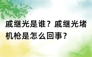 戚繼光是誰？戚繼光堵機槍是怎么回事？