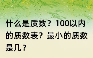 什么是質(zhì)數(shù)?100以內(nèi)的質(zhì)數(shù)表?最小的質(zhì)數(shù)是幾?