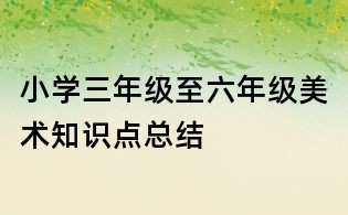 小學三年級至六年級美術(shù)知識點總結(jié)