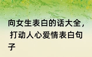 向女生表白的話大全, 打動人心愛情表白句子
