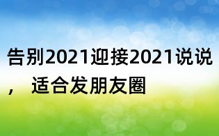 告別2021迎接2021說(shuō)說(shuō), 適合發(fā)朋友圈