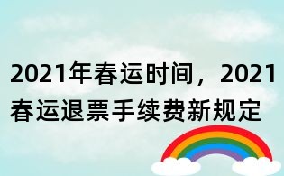 2021年春運時間，2021春運退票手續費新規定