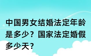 中國(guó)男女結(jié)婚法定年齡是多少？國(guó)家法定婚假多少天？