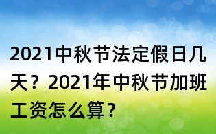 2021中秋節法定假日幾天？2021年中秋節加班工資怎么算？