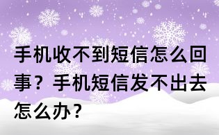 手機收不到短信怎么回事？手機短信發不出去怎么辦？