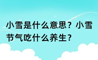 小雪是什么意思?小雪節氣吃什么養生?