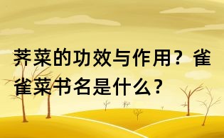 薺菜的功效與作用？雀雀菜書名是什么？