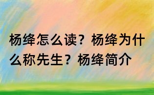 楊絳怎么讀？楊絳為什么稱先生？楊絳簡(jiǎn)介