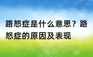 路怒癥是什么意思?路怒癥的原因及表現