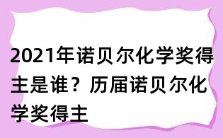 2021年諾貝爾化學(xué)獎(jiǎng)得主是誰(shuí)?歷屆諾貝爾化學(xué)獎(jiǎng)得主