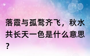 落霞與孤鶩齊飛，秋水共長天一色是什么意思？