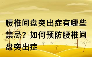腰椎間盤突出癥有哪些禁忌？如何預防腰椎間盤突出癥