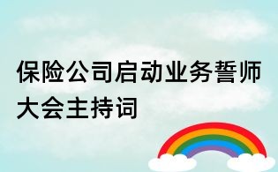 保險公司啟動業(yè)務(wù)誓師大會主持詞