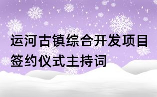 運(yùn)河古鎮(zhèn)綜合開發(fā)項(xiàng)目簽約儀式主持詞