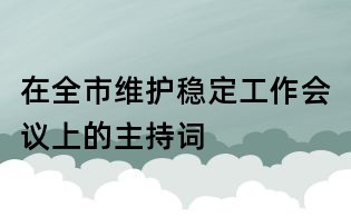在全市維護(hù)穩(wěn)定工作會議上的主持詞