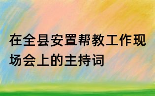 在全縣安置幫教工作現(xiàn)場會上的主持詞
