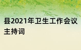 縣2021年衛(wèi)生工作會議主持詞