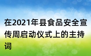 在2021年縣食品安全宣傳周啟動(dòng)儀式上的主持詞