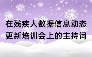 在殘疾人數(shù)據(jù)信息動態(tài)更新培訓(xùn)會上的主持詞