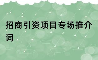 招商引資項(xiàng)目專場(chǎng)推介詞