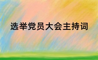 選舉黨員大會(huì)主持詞