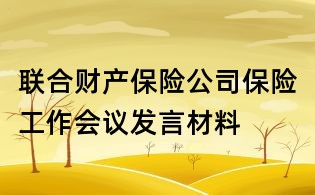 聯(lián)合財產(chǎn)保險公司保險工作會議發(fā)言材料
