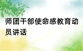 師團(tuán)干部使命感教育動員講話
