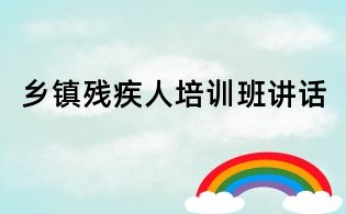 鄉(xiāng)鎮(zhèn)殘疾人培訓(xùn)班講話