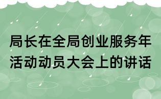 局長在全局創業服務年活動動員大會上的講話