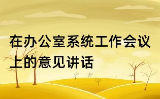 在辦公室系統(tǒng)工作會議上的意見講話