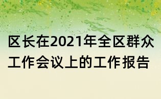 區(qū)長在2021年全區(qū)群眾工作會(huì)議上的工作報(bào)告