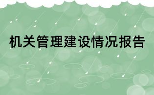 機(jī)關(guān)管理建設(shè)情況報(bào)告