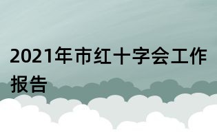 2021年市紅十字會工作報告