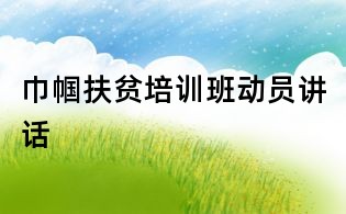 巾幗扶貧培訓(xùn)班動(dòng)員講話