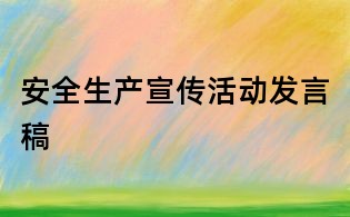 安全生產(chǎn)宣傳活動發(fā)言稿