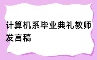 計(jì)算機(jī)系畢業(yè)典禮教師發(fā)言稿