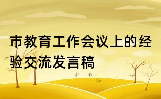 市教育工作會議上的經(jīng)驗(yàn)交流發(fā)言稿