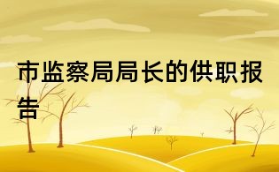市監(jiān)察局局長的供職報(bào)告