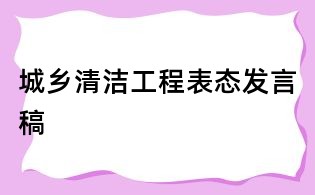 城鄉(xiāng)清潔工程表態(tài)發(fā)言稿