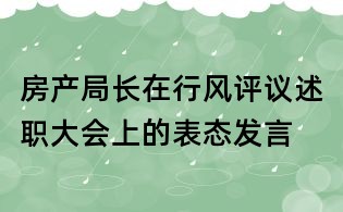 房產(chǎn)局長在行風評議述職大會上的表態(tài)發(fā)言