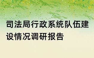 司法局行政系統(tǒng)隊(duì)伍建設(shè)情況調(diào)研報(bào)告