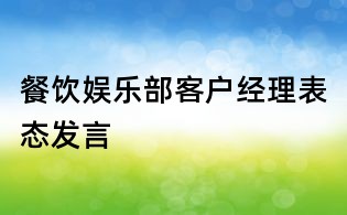 餐飲娛樂(lè)部客戶(hù)經(jīng)理表態(tài)發(fā)言