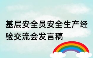 基層安全員安全生產(chǎn)經(jīng)驗(yàn)交流會(huì)發(fā)言稿