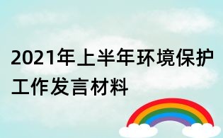 2021年上半年環(huán)境保護工作發(fā)言材料